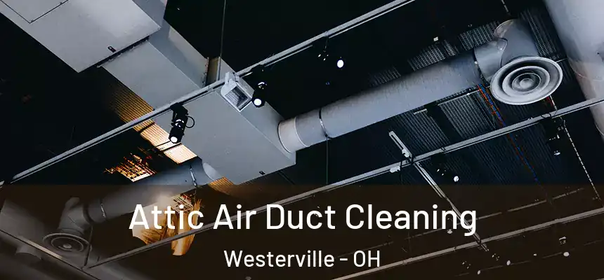Attic Air Duct Cleaning Westerville - OH