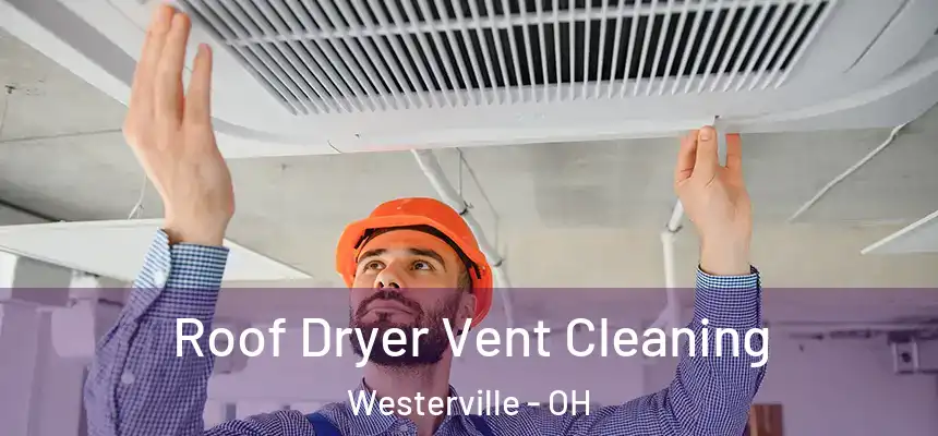  Roof Dryer Vent Cleaning Westerville - OH
